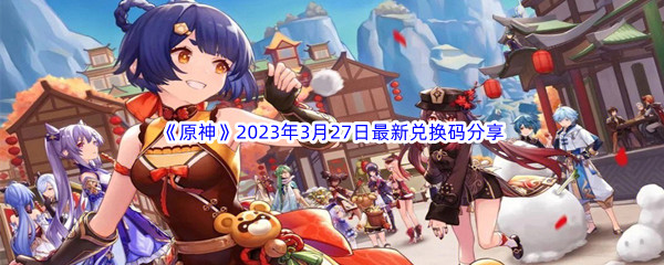 《原神》2023年3月27日最新兑换码分享