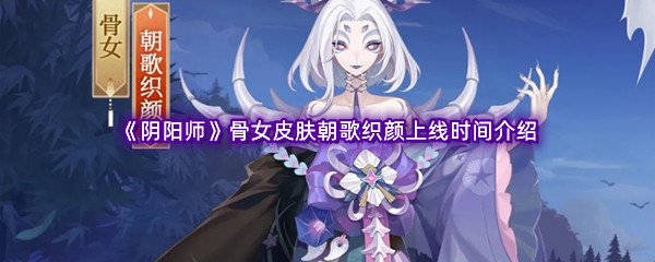 《阴阳师》骨女皮肤朝歌织颜上线时间介绍