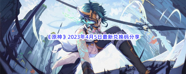 《原神》2023年4月5日最新兑换码分享