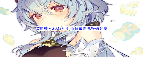 《原神》2023年4月8日最新兑换码分享