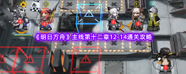 《明日方舟》主线第十二章12-14通关攻略