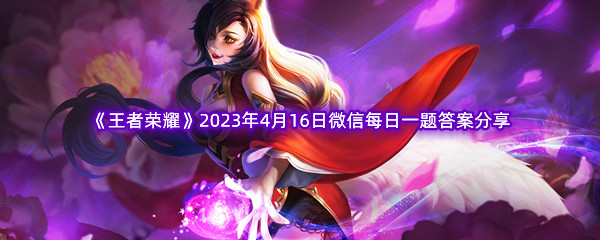 《王者荣耀》2023年4月16日微信每日一题答案分享