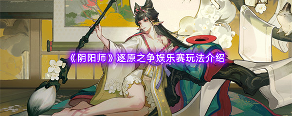 《阴阳师》逐原之争娱乐赛玩法介绍