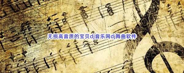 无损高音质的宝贝dj音乐网dj舞曲软件推荐