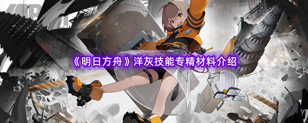 《明日方舟》洋灰技能专精材料介绍