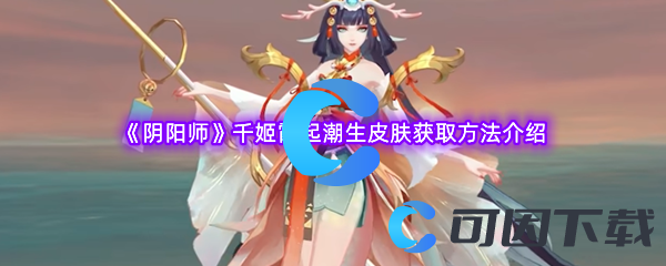 《阴阳师》千姬霞起潮生皮肤获取方法介绍