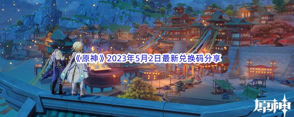 《原神》2023年5月2日最新兑换码分享