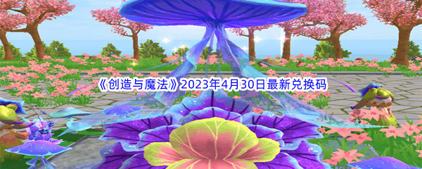 《创造与魔法》2023年4月30日最新兑换码分享