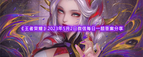 《王者荣耀》2023年5月2日微信每日一题答案分享