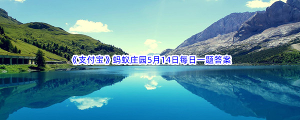 《支付宝》蚂蚁庄园2023年5月14日每日一题答案最新