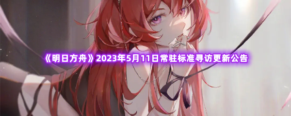 《明日方舟》2023年5月11日常驻标准寻访更新公告