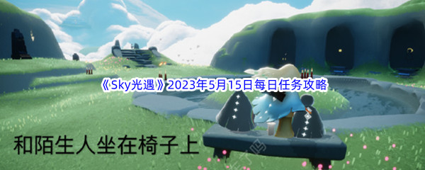 《Sky光遇》2023年5月15日每日任务完成攻略