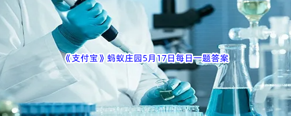 《支付宝》蚂蚁庄园2023年5月17日每日一题答案最新