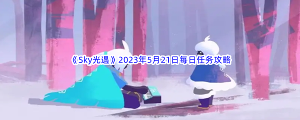 《Sky光遇》2023年5月21日每日任务完成攻略