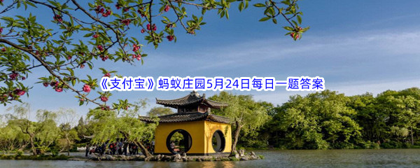 2023年《支付宝》蚂蚁庄园5月24日每日一题答案最新(2)