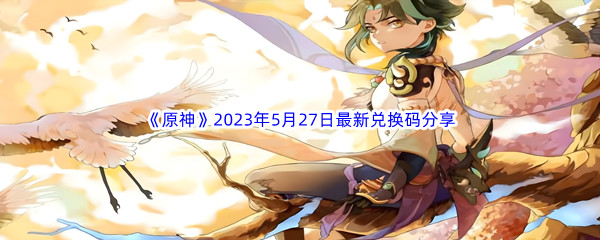 《原神》2023年5月27日最新兑换码分享