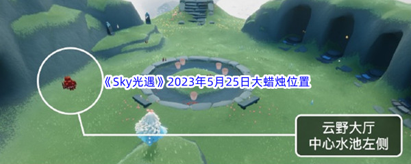 《Sky光遇》2023年5月25日大蜡烛位置分享