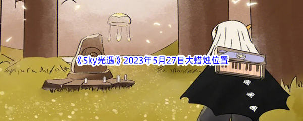 《Sky光遇》2023年5月27日大蜡烛位置分享