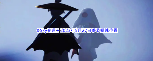 《Sky光遇》2023年5月27日季节蜡烛位置分享