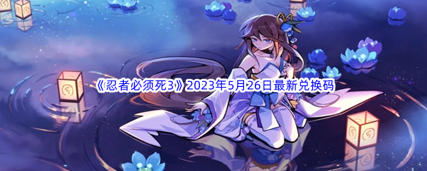 《忍者必须死3》2023年5月26日最新兑换码分享