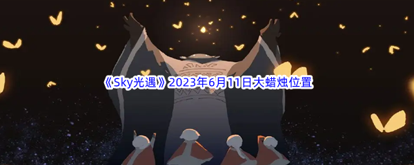 《Sky光遇》2023年6月11日大蜡烛位置分享