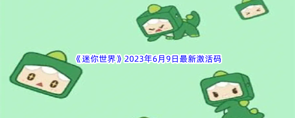 《迷你世界》2023年6月9日最新激活码分享