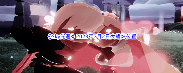 《Sky光遇》2023年7月2日大蜡烛位置分享