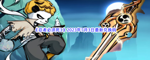 《忍者必须死3》2023年7月3日最新兑换码分享