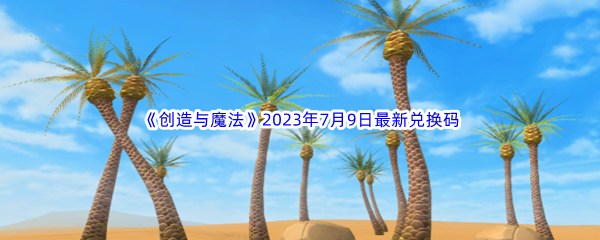 《创造与魔法》2023年7月9日最新兑换码分享