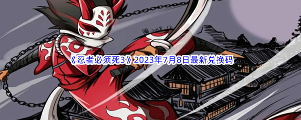 《忍者必须死3》2023年7月8日最新兑换码分享