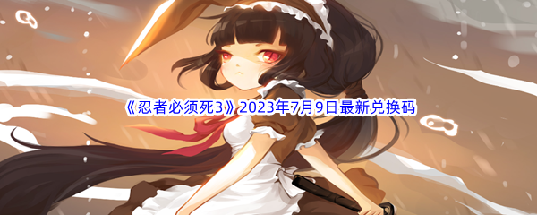 《忍者必须死3》2023年7月9日最新兑换码分享