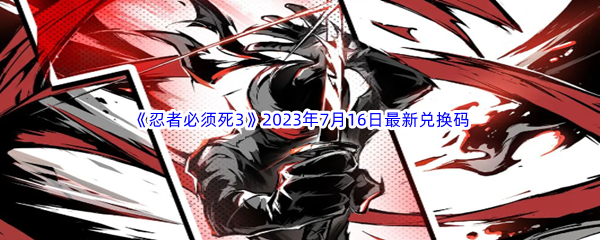 《忍者必须死3》2023年7月16日最新兑换码分享