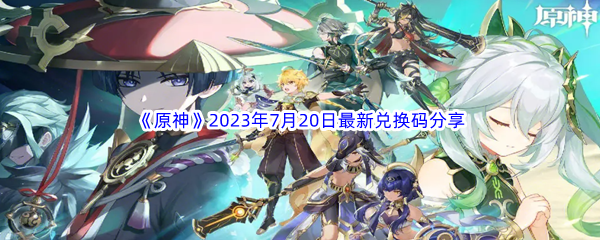 《原神》2023年7月20日最新兑换码分享