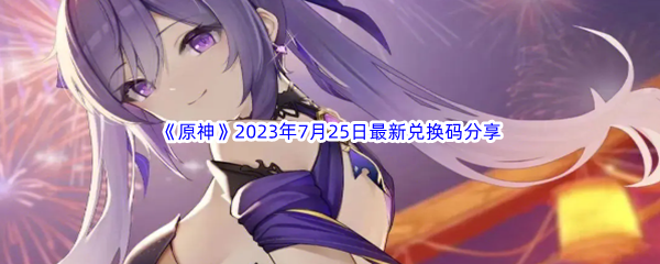 《原神》2023年7月25日最新兑换码分享