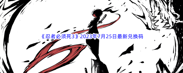 《忍者必须死3》2023年7月25日最新兑换码分享