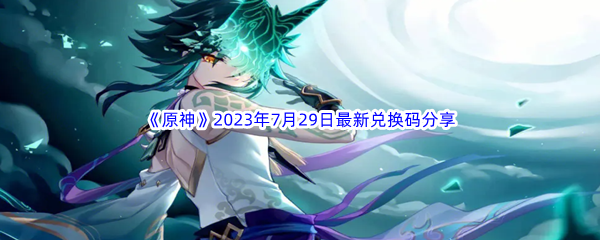 《原神》2023年7月29日最新兑换码分享