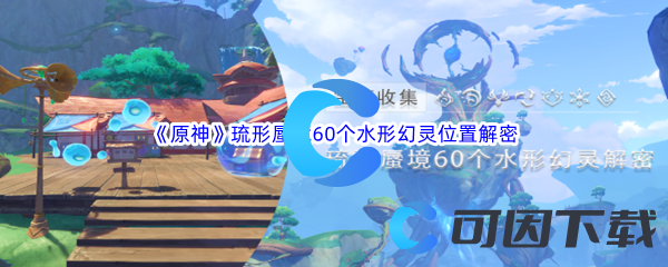 《原神》琉形蜃境60个水形幻灵位置和解密大全汇总分享