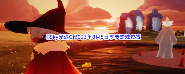 《Sky光遇》2023年8月5日季节蜡烛位置分享