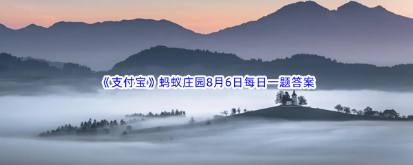 2023年《支付宝》蚂蚁庄园8月6日每日一题答案最新(2)