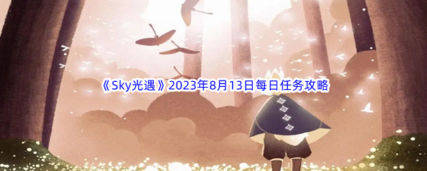 《Sky光遇》2023年8月13日每日任务完成攻略