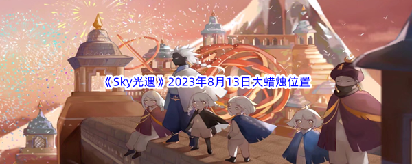 《Sky光遇》2023年8月13日大蜡烛位置分享