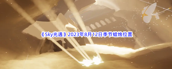 《Sky光遇》2023年8月12日季节蜡烛位置分享