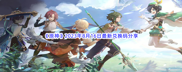 《原神》2023年8月16日最新兑换码分享