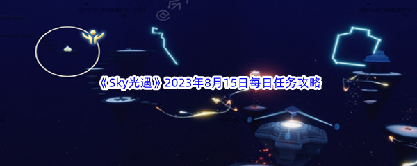 《Sky光遇》2023年8月15日每日任务完成攻略