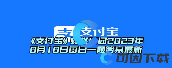 《支付宝》蚂蚁庄园2023年8月18日每日一题答案最新