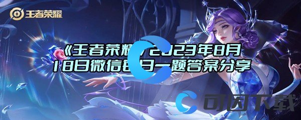 《王者荣耀》2023年8月18日微信每日一题答案分享