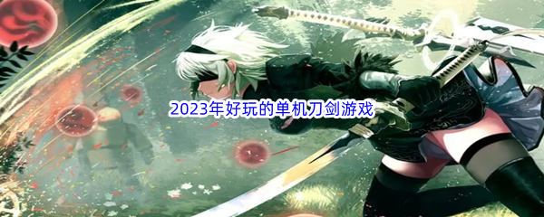 2023年好玩的单机刀剑游戏