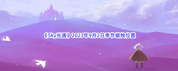 《Sky光遇》2023年9月2日季节蜡烛位置分享