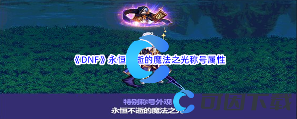 《DNF》地下城与勇士永恒不逝的魔法之光称号属性介绍