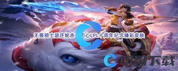 《英雄联盟》无畏骑士瑟庄妮赤子初心LPL十周年纪念臻彩皮肤介绍